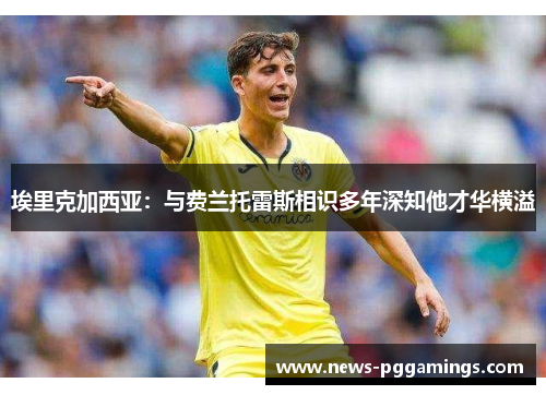 埃里克加西亚：与费兰托雷斯相识多年深知他才华横溢