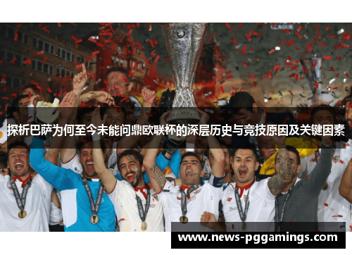 探析巴萨为何至今未能问鼎欧联杯的深层历史与竞技原因及关键因素 探析巴萨为何至今未能问鼎欧联杯的深层历史与竞技原因及关键因素
