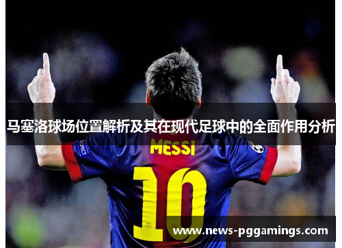 马塞洛球场位置解析及其在现代足球中的全面作用分析