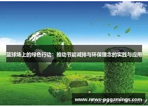 篮球场上的绿色行动:推动节能减排与环保理念的实践与应用 篮球场上的绿色行动:推动节能减排与环保理念的实践与应用