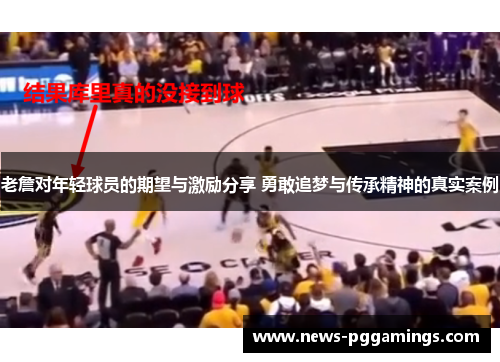 老詹对年轻球员的期望与激励分享 勇敢追梦与传承精神的真实案例 老詹对年轻球员的期望与激励分享 勇敢追梦与传承精神的真实案例